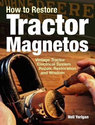 Wie man Traktormagnete restauriert: Reparatur, Restaurierung und Weisheit für das elektrische System von Oldtimer-Traktoren - How to Restore Tractor Magnetos: Vintage Tractor Electrical System Repair, Restoration and Wisdom