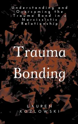 Trauma-Bindung: Verstehen und Überwinden der traumatischen Bindung in einer narzisstischen Beziehung - Trauma Bonding: Understanding and Overcoming the Traumatic Bond in a Narcissistic Relationship