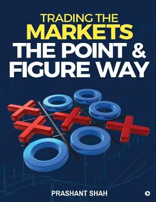 Trading the Markets the Point & Figure Way: Werden Sie ein geräuschloser Trader und erzielen Sie beständigen Erfolg an den Märkten - Trading the Markets the Point & Figure Way: Become a Noiseless Trader and Achieve Consistent Success in Markets