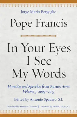 In deinen Augen sehe ich meine Worte: Predigten und Ansprachen aus Buenos Aires, Band 3: 2009-2013 - In Your Eyes I See My Words: Homilies and Speeches from Buenos Aires, Volume 3: 2009-2013