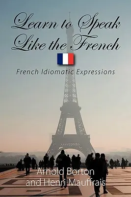 Sprechen lernen wie die Franzosen: Französische idiomatische Ausdrücke - Learn to Speak Like the French: French Idiomatic Expressions