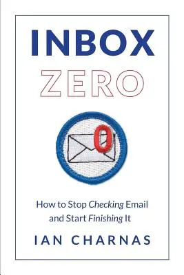 Inbox Zero: Wie Sie aufhören, E-Mails zu checken und anfangen, sie zu erledigen - Inbox Zero: How to Stop Checking Email and Start Finishing It