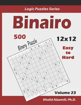 Binairo (Binäres Puzzle): 500 leichte bis schwere (12x12): Halten Sie Ihr Gehirn jung - Binairo (Binary Puzzle): 500 Easy to Hard (12x12): Keep Your Brain Young