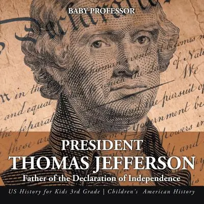 Präsident Thomas Jefferson: Vater der Unabhängigkeitserklärung - US-Geschichte für Kinder der 3. Klasse - Amerikanische Geschichte für Kinder - President Thomas Jefferson: Father of the Declaration of Independence - US History for Kids 3rd Grade - Children's American History