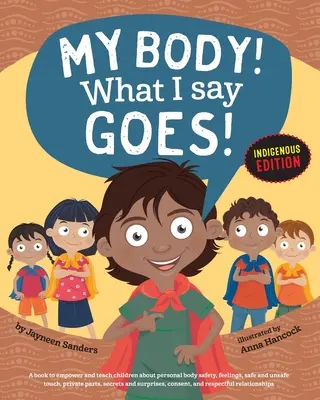 Mein Körper! Was ich sage, gilt! Einheimische Ausgabe: Bringen Sie Kindern Körpersicherheit, sichere/unsichere Berührungen, private Teile, Geheimnisse/Überraschungen, Einverständnis, Respekt bei (Int E - My Body! What I Say Goes! Indigenous Edition: Teach Children Body Safety, Safe/Unsafe Touch, Private Parts, Secrets/Surprises, Consent, Respect (Int E