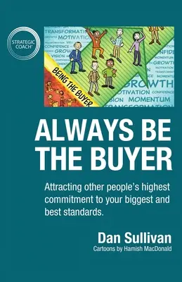 Sei immer der Käufer: Wie Sie das höchste Engagement anderer Menschen für Ihre größten und besten Ansprüche gewinnen - Always Be The Buyer: Attracting other people's highest commitment to your biggest and best standards