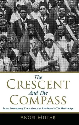Der Halbmond und der Kompass: Islam, Freimaurerei, Esoterik und Revolution in der Neuzeit - The Crescent and the Compass: Islam, Freemasonry, Esotericism and Revolution in the Modern Age