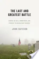 Die letzte und größte Schlacht: Den Willen, das Engagement und die Strategie finden, um Selbstmord im Militär zu beenden - The Last and Greatest Battle: Finding the Will, Commitment, and Strategy to End Military Suicides