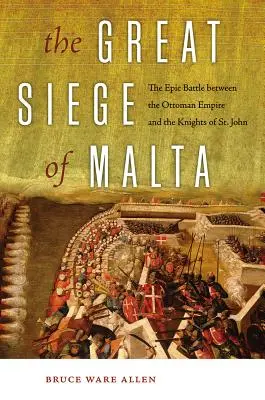 Die große Belagerung von Malta: Die epische Schlacht zwischen dem Osmanischen Reich und den Johanniterrittern - The Great Siege of Malta: The Epic Battle Between the Ottoman Empire and the Knights of St. John