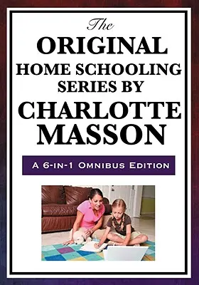 Die Original-Heimunterrichtsreihe von Charlotte Mason - The Original Home Schooling Series by Charlotte Mason