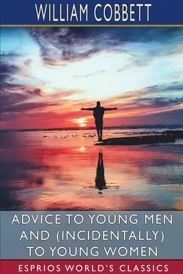 Ratschläge für junge Männer und (nebenbei) für junge Frauen (Esprios Classics) - Advice to Young Men and (Incidentally) to Young Women (Esprios Classics)