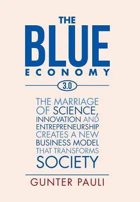 Die blaue Wirtschaft 3.0: Die Verbindung von Wissenschaft, Innovation und Unternehmertum schafft ein neues Geschäftsmodell, das die Gesellschaft verändert - The Blue Economy 3.0: The marriage of science, innovation and entrepreneurship creates a new business model that transforms society
