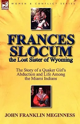 Frances Slocum, die verlorene Schwester von Wyoming: Die Geschichte der Entführung eines Quäker-Mädchens und ihres Lebens unter den Miami-Indianern - Frances Slocum the Lost Sister of Wyoming: The Story of a Quaker Girl's Abduction and Life Among the Miami Indians