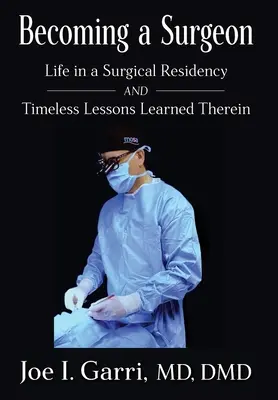 Der Weg zum Chirurgen: Das Leben in einer chirurgischen Facharztausbildung und die zeitlosen Lektionen, die man dort lernt - Becoming a Surgeon: Life in a Surgical Residency and Timeless Lessons Learned Therein