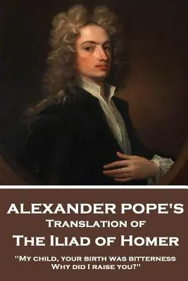 Die Ilias von Homer von Homer Übersetzt von Alexander Pope - The Iliad of Homer by Homer Translated by Alexander Pope