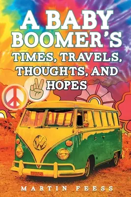 Die Zeiten, Reisen, Gedanken und Hoffnungen eines Babyboomers - A Baby Boomer's Times, Travels, Thoughts, And Hopes