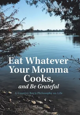 Iss, was deine Mama kocht, und sei dankbar: Die Lebensphilosophie eines Landjungen - Eat Whatever Your Momma Cooks, and Be Grateful: A Country Boy's Philosophy on Life
