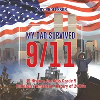 Mein Vater hat 9/11 überlebt! - US-Geschichte für Kinder der 5. Klasse - Amerikanische Geschichte der 2000er Jahre für Kinder - My Dad Survived 9/11! - US History for Kids Grade 5 - Children's American History of 2000s