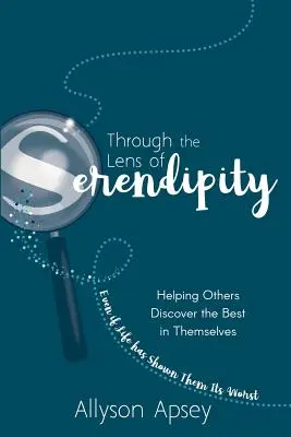 Durch die Linse des Glücks: Anderen helfen, das Beste in sich zu entdecken (auch wenn das Leben ihnen das Schlimmste gezeigt hat) - Through the Lens of Serendipity: Helping Others Discover the Best in Themselves (Even if Life has Shown Them Its Worst)