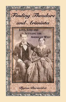 Die Suche nach Theodore und Ariminta: Liebe, Verlust und die Besiedlung des amerikanischen Westens - Finding Theodore and Ariminta: Love, Loss and Settling the American West