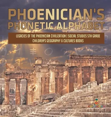 Das phonetische Alphabet der Phönizier - Das Vermächtnis der phönizischen Zivilisation - Sozialkunde 5. Klasse - Kinderbücher Geografie & Kulturen - Phoenician's Phonetic Alphabet - Legacies of the Phoenician Civilization - Social Studies 5th Grade - Children's Geography & Cultures Books