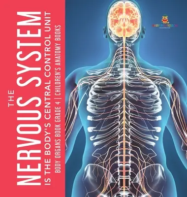 Das Nervensystem ist die zentrale Steuereinheit des Körpers - Body Organs Book Grade 4 - Children's Anatomy Books - The Nervous System Is the Body's Central Control Unit - Body Organs Book Grade 4 - Children's Anatomy Books