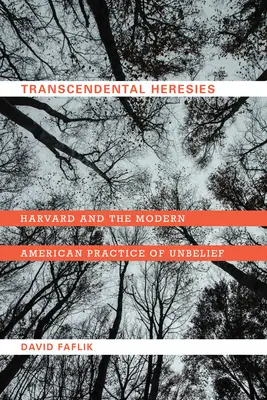 Transzendentale Häresien: Harvard und die moderne amerikanische Praxis des Unglaubens - Transcendental Heresies: Harvard and the Modern American Practice of Unbelief