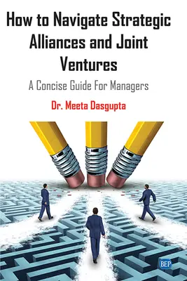 Strategische Allianzen und Joint Ventures steuern: Ein kompakter Leitfaden für Manager - How to Navigate Strategic Alliances and Joint Ventures: A Concise Guide For Managers