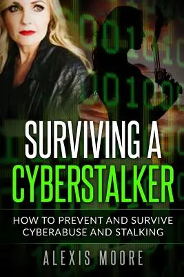 Überleben eines Cyberstalkers: Wie man Cybermissbrauch und Stalking vorbeugt und überlebt - Surviving a Cyberstalker: How to Prevent and Survive Cyberabuse and Stalking