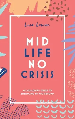 Midlife, No Crisis: Ein kühner Leitfaden für das Leben mit 50 und darüber hinaus - Midlife, No Crisis: An Audacious Guide to Embracing 50 and Beyond