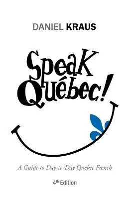 Sprechen Sie Qubec! Ein Leitfaden für das alltägliche Französisch in Quebec - Speak Qubec!: A Guide to Day-to-Day Quebec French