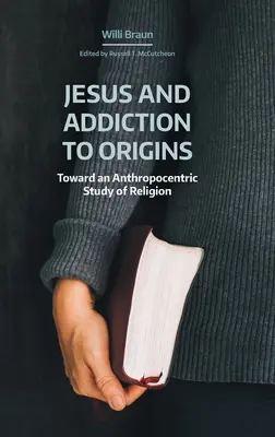 Jesus und die Sucht nach Ursprüngen: Auf dem Weg zu einer anthropozentrischen Religionswissenschaft - Jesus and Addiction to Origins: Towards an Anthropocentric Study of Religion