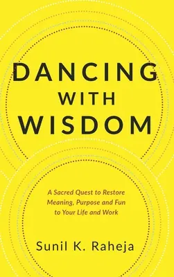 Mit Weisheit tanzen: Eine heilige Suche, um Ihrem Leben und Ihrer Arbeit Sinn, Zweck und Spaß zurückzugeben - Dancing With Wisdom: A Sacred Quest to Restore Meaning, Purpose and Fun to Your Life and Work