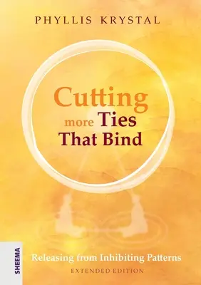 Mehr Fesseln durchtrennen: Befreit von hemmenden Mustern - Erweiterte Ausgabe - Cutting more Ties That Bind: Releasing from Inhibiting Patterns - Extended Edition