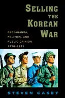 Selling the Korean War: Propaganda, Politik und öffentliche Meinung in den Vereinigten Staaten, 1950-1953 - Selling the Korean War: Propaganda, Politics, and Public Opinion in the United States, 1950-1953