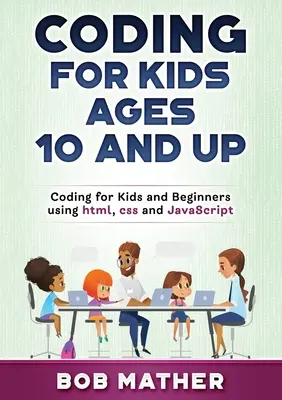 Programmieren für Kinder ab 10 Jahren: Programmieren für Kinder und Anfänger mit html, css und JavaScript - Coding for Kids Ages 10 and Up: Coding for Kids and Beginners using html, css and JavaScript