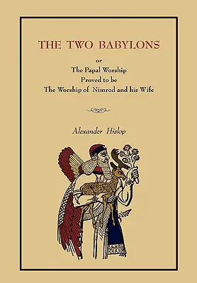 Die zwei Babylonien: Oder die päpstliche Anbetung.... [Vollständige Buchausgabe, nicht Broschürenausgabe] - The Two Babylons: Or the Papal Worship.... [Complete Book Edition, Not Pamphlet Edition]