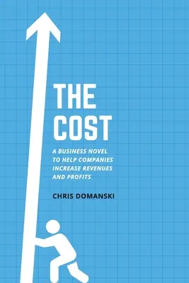 Die Kosten: Ein Wirtschaftsroman, der Unternehmen hilft, Umsätze und Gewinne zu steigern - The Cost: A Business Novel to Help Companies Increase Revenues and Profits
