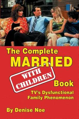 Das komplette Buch Verheiratet... mit Kindern: Das dysfunktionale Familienphänomen des Fernsehens - The Complete Married... with Children Book: Tv's Dysfunctional Family Phenomenon