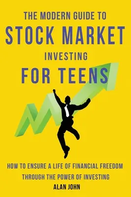 The Modern Guide to Stock Market Investing for Teens: Wie Sie sich durch die Kraft des Investierens ein Leben in finanzieller Freiheit sichern. - The Modern Guide to Stock Market Investing for Teens: How to Ensure a Life of Financial Freedom Through the Power of Investing.