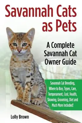 Savannah-Katzen als Haustiere: Savannah-Katzen-Zucht, Bezugsquellen, Arten, Pflege, Temperament, Kosten, Gesundheit, Ausstellungen, Pflege, Ernährung und vieles mehr Inc - Savannah Cats as Pets: Savannah Cat Breeding, Where to Buy, Types, Care, Temperament, Cost, Health, Showing, Grooming, Diet and Much More Inc