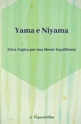 Etica Yogica per Una Mente Equilibrata: Yama und Niyama - Etica Yogica per Una Mente Equilibrata: Yama e Niyama