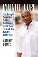 Unendliche Hoffnung: Wie eine ungerechtfertigte Verurteilung, Einzelhaft und 12 Jahre im Todestrakt meine Seele nicht töten konnten - Infinite Hope: How Wrongful Conviction, Solitary Confinement, and 12 Years on Death Row Failed to Kill My Soul