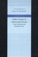 Öffentliche Finanzen im demokratischen Prozess: Fiskalische Institutionen und individuelle Wahlmöglichkeiten - Public Finance in Democratic Process: Fiscal Institutions and Individual Choice