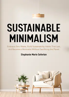 Nachhaltiger Minimalismus: Umfassen Sie Null-Abfall, bauen Sie nachhaltige Gewohnheiten auf, und werden Sie Minimalist, ohne den Planeten zu opfern (Gre - Sustainable Minimalism: Embrace Zero Waste, Build Sustainability Habits That Last, and Become a Minimalist Without Sacrificing the Planet (Gre