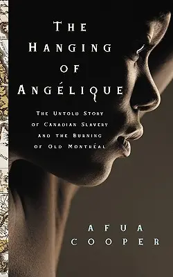 Die Erhängung von Ang?lique: Die unerzählte Geschichte der kanadischen Sklaverei und des Brandes von Old Montr?al - The Hanging of Ang?lique: The Untold Story of Canadian Slavery and the Burning of Old Montr?al