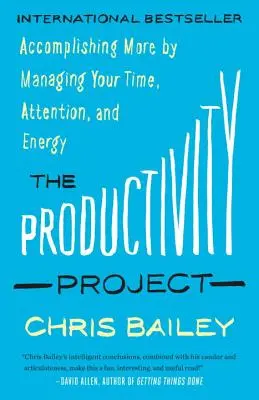 Das Produktivitätsprojekt: Mehr erreichen durch Verwaltung von Zeit, Aufmerksamkeit und Energie - The Productivity Project: Accomplishing More by Managing Your Time, Attention, and Energy