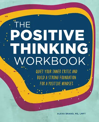 Das Arbeitsbuch des positiven Denkens: Bringen Sie Ihren inneren Kritiker zum Schweigen und schaffen Sie eine solide Grundlage für eine positive Denkweise - The Positive Thinking Workbook: Quiet Your Inner Critic and Build a Strong Foundation for a Positive Mindset