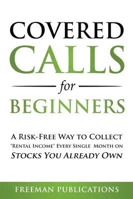 Covered Calls für Einsteiger: Eine risikofreie Möglichkeit, mit Aktien, die Sie bereits besitzen, jeden Monat Mieteinnahmen zu erzielen - Covered Calls for Beginners: A Risk-Free Way to Collect Rental Income Every Single Month on Stocks You Already Own