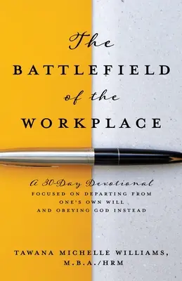 Das Schlachtfeld des Arbeitsplatzes: Eine 30-tägige Andacht, die sich darauf konzentriert, vom eigenen Willen abzuweichen und stattdessen Gott zu gehorchen - The Battlefield of the Workplace: A 30-Day Devotional Focused on Departing from One's Own Will and Obeying God Instead